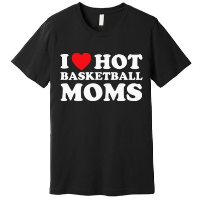 I Heart Hot Moms Basketball Mom Premium T-Shirt