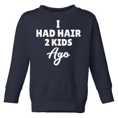 I Had Hair 2 Ago Funny Fathers Day Dad Husband Gift Toddler Sweatshirt