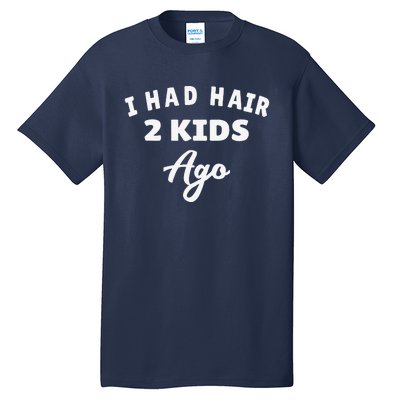 I Had Hair 2 Ago Funny Fathers Day Dad Husband Tall T-Shirt