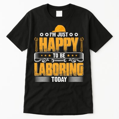 I'm Hust Happy To Be Laboring Labor Day Gift Tall T-Shirt