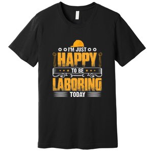 I'm Hust Happy To Be Laboring Labor Day Gift Premium T-Shirt