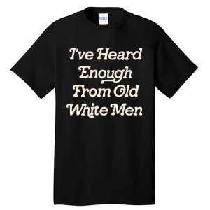 I Have Heard Enough From Old Mediocrevoting Feminist Tall T-Shirt