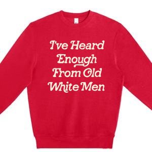 I Have Heard Enough From Old Mediocrevoting Feminist Premium Crewneck Sweatshirt