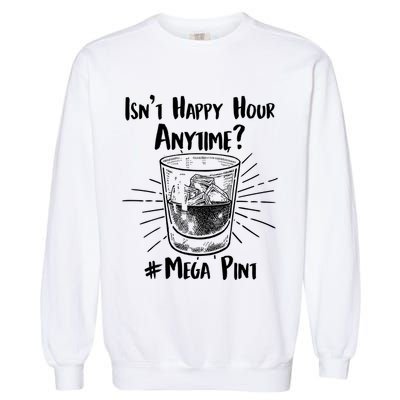 Isn't Happy Hour Anytime? #Mega Pint Garment-Dyed Sweatshirt