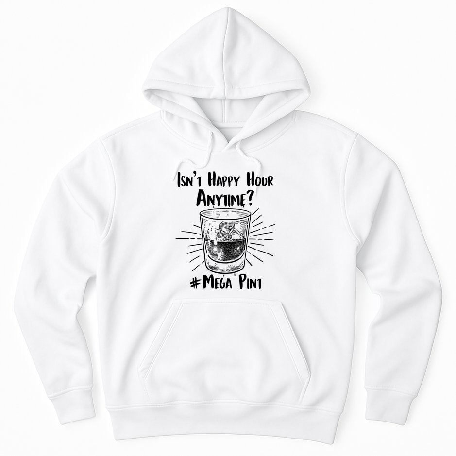 Isn't Happy Hour Anytime? #Mega Pint Hoodie