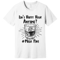 Isn't Happy Hour Anytime? #Mega Pint Premium T-Shirt