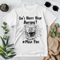 Isn't Happy Hour Anytime? #Mega Pint Premium T-Shirt