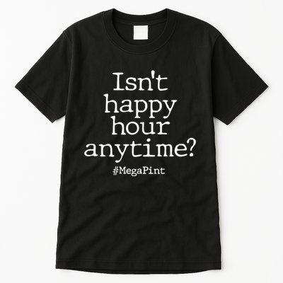Isn't Happy Hour Anytime? #MegaPint Tall T-Shirt