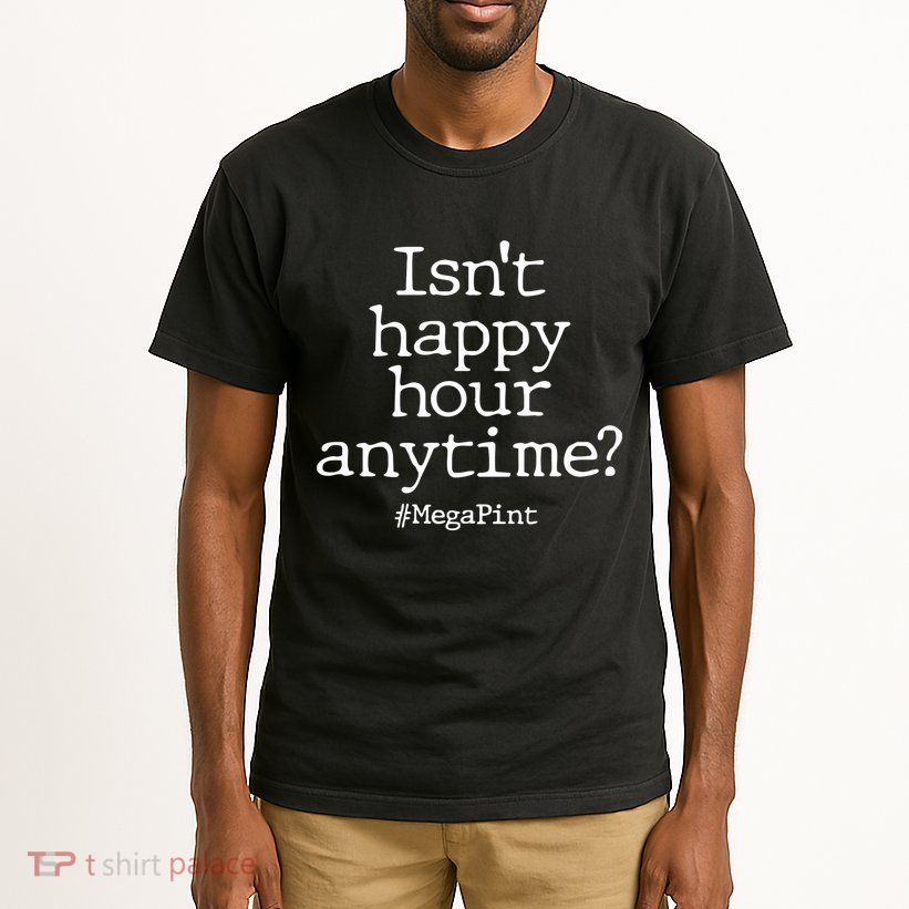 Isn't Happy Hour Anytime? #MegaPint Tall T-Shirt