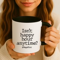 Isn't Happy Hour Anytime? #MegaPint Mug