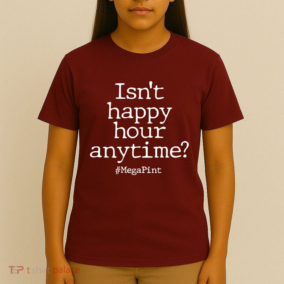 Isn't Happy Hour Anytime? #MegaPint T-Shirt