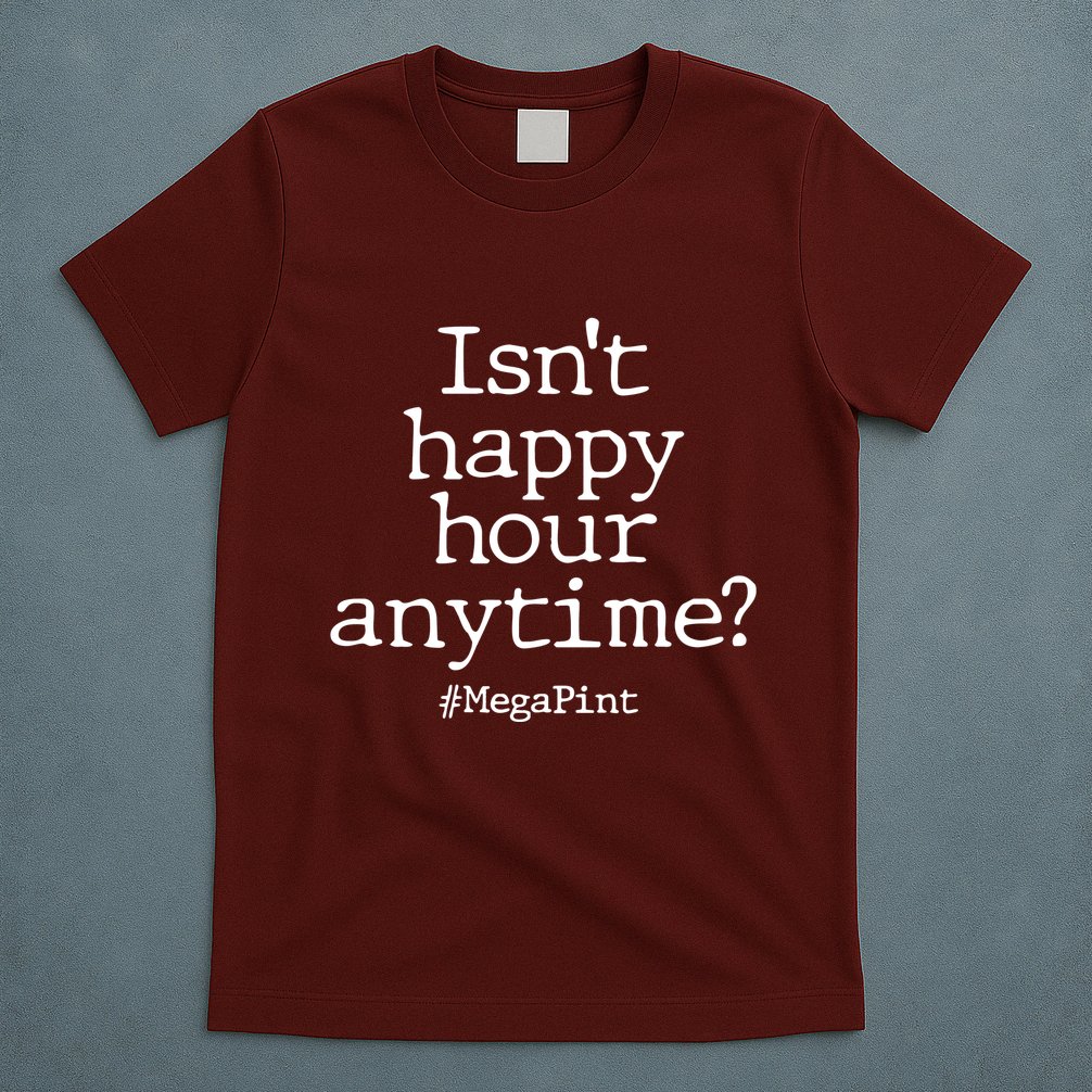 Isn't Happy Hour Anytime? #MegaPint T-Shirt