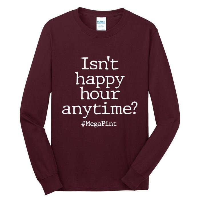 Isn't Happy Hour Anytime? #MegaPint Tall Long Sleeve T-Shirt