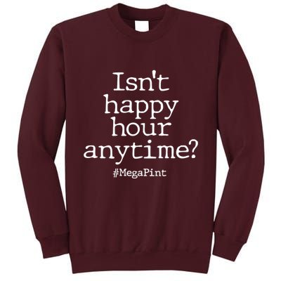Isn't Happy Hour Anytime? #MegaPint Tall Sweatshirt
