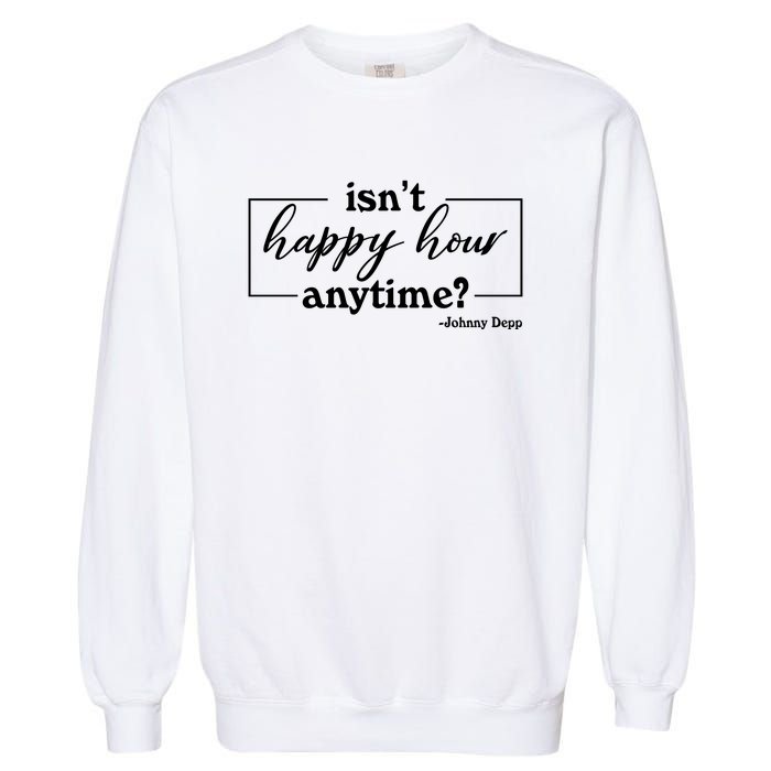 Isn't Happy Hour Anytim? Justice For Johnny Dep Garment-Dyed Sweatshirt