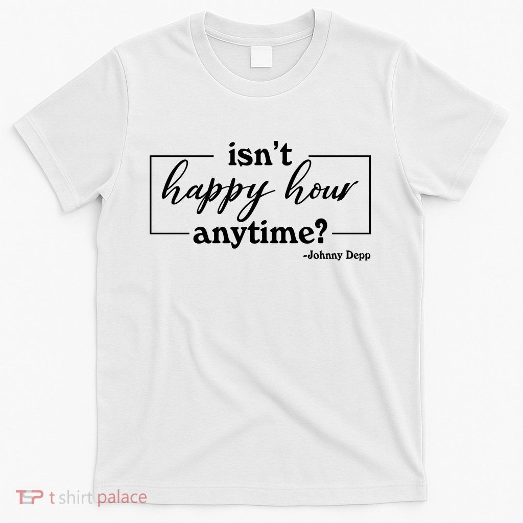 Isn't Happy Hour Anytim? Justice For Johnny Dep T-Shirt