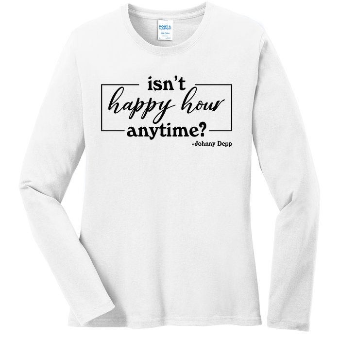 Isn't Happy Hour Anytim? Justice For Johnny Dep Ladies Long Sleeve Shirt