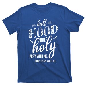 I’m Half Hood And Half Holy Pray With Me Don't Play With Me Gift T-Shirt