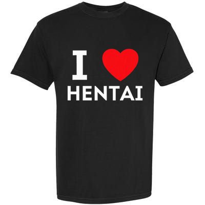 I Heart Hentai I Love Hentai Garment-Dyed Heavyweight T-Shirt