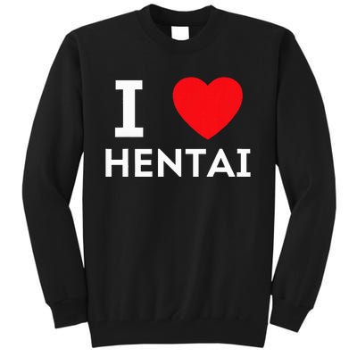 I Heart Hentai I Love Hentai Tall Sweatshirt