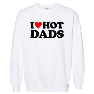 I Heart Hot Dads Love Hot Dads Garment-Dyed Sweatshirt