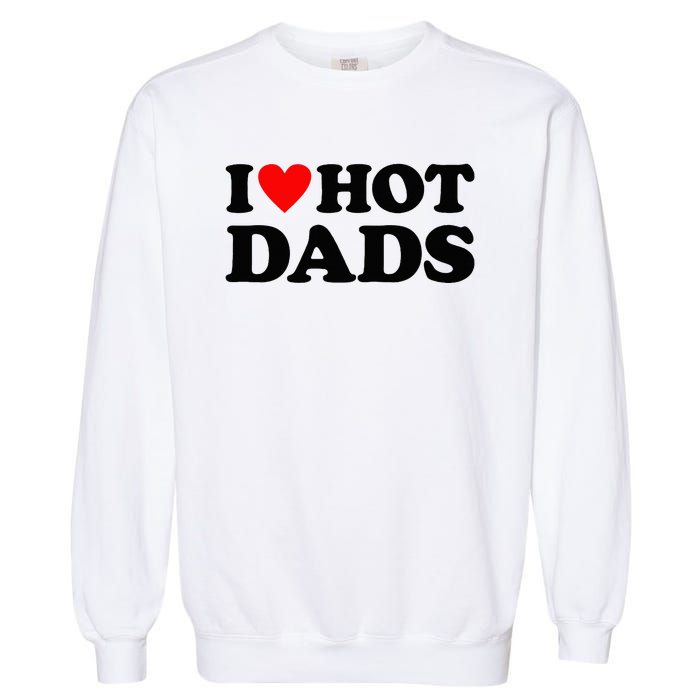 I Heart Hot Dads Love Hot Dads Garment-Dyed Sweatshirt