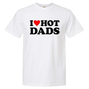 I Heart Hot Dads Love Hot Dads Garment-Dyed Heavyweight T-Shirt