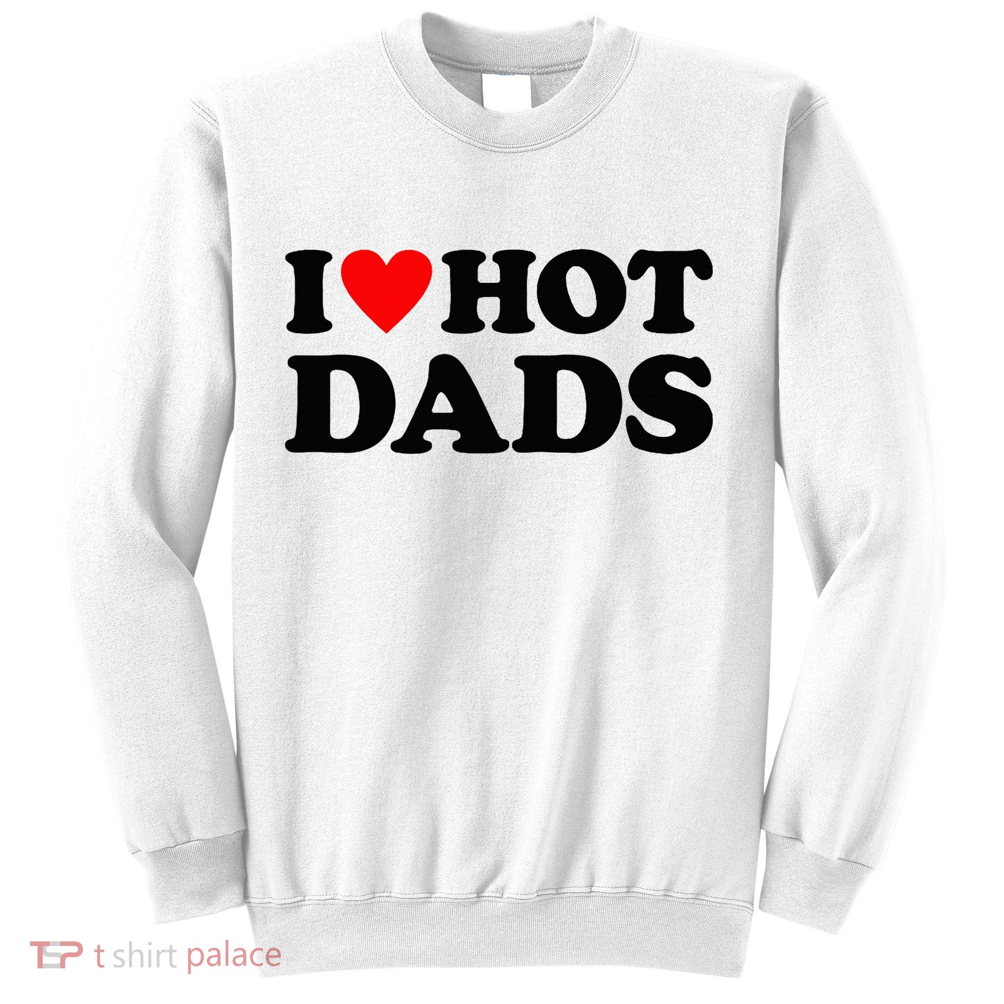 I Heart Hot Dads Love Hot Dads Sweatshirt