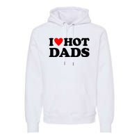 I Heart Hot Dads Love Hot Dads Premium Hoodie