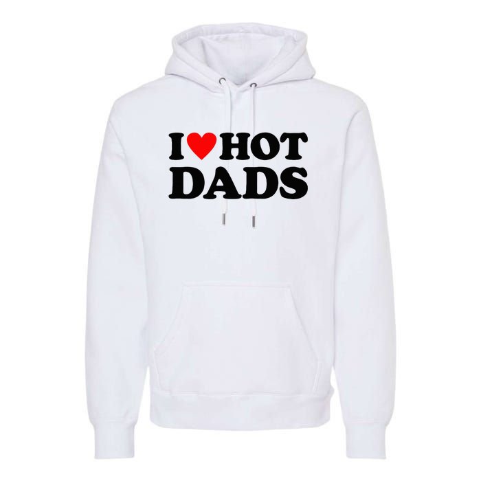 I Heart Hot Dads Love Hot Dads Premium Hoodie