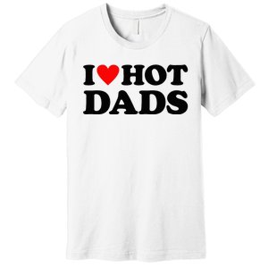 I Heart Hot Dads Love Hot Dads Premium T-Shirt