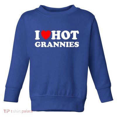 I Heart Hot Grannies I Love Hot Grannies Funny Gift Toddler Sweatshirt