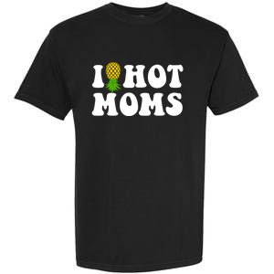 I Heart Hot Moms Meaningful Gift Upside Down Pineapple Cool Gift Garment-Dyed Heavyweight T-Shirt