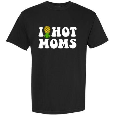 I Heart Hot Moms Meaningful Gift Upside Down Pineapple Cool Gift Garment-Dyed Heavyweight T-Shirt