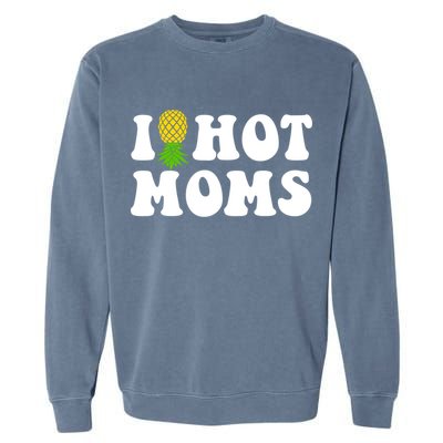 I Heart Hot Moms Meaningful Gift Upside Down Pineapple Cool Gift Garment-Dyed Sweatshirt