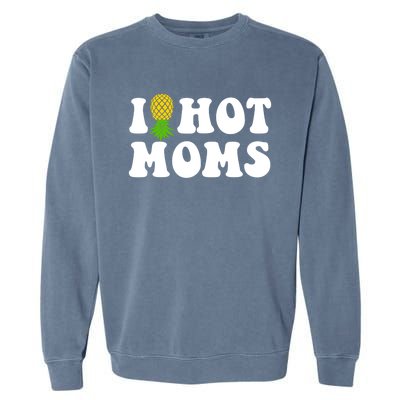 I Heart Hot Moms Meaningful Gift Upside Down Pineapple Cool Gift Garment-Dyed Sweatshirt