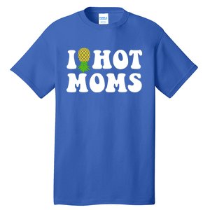 I Heart Hot Moms Meaningful Gift Upside Down Pineapple Cool Gift Tall T-Shirt