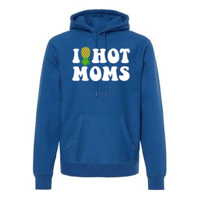 I Heart Hot Moms Meaningful Gift Upside Down Pineapple Cool Gift Premium Hoodie