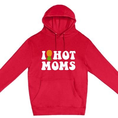 I Heart Hot Moms Meaningful Gift Upside Down Pineapple Cool Gift Premium Pullover Hoodie