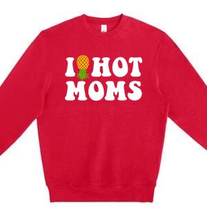 I Heart Hot Moms Meaningful Gift Upside Down Pineapple Cool Gift Premium Crewneck Sweatshirt