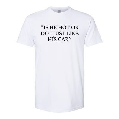 Is He Hot Or Do I Just Like His Car Softstyle® CVC T-Shirt