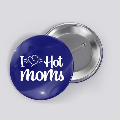 I Hear Hot Moms I Love Hot Moms I Heart You Mom Love My Mama Gift Button