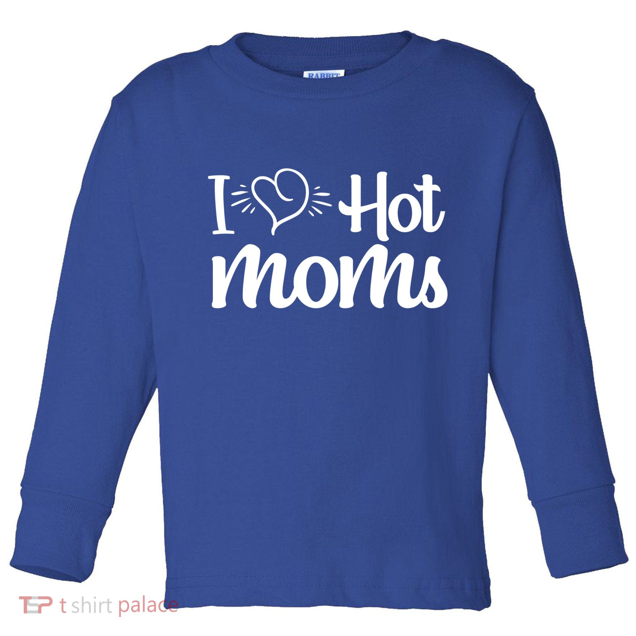 I Hear Hot Moms I Love Hot Moms I Heart You Mom Love My Mama Gift Toddler Long Sleeve Shirt