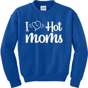 I Hear Hot Moms I Love Hot Moms I Heart You Mom Love My Mama Gift Kids Sweatshirt