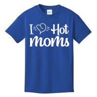 I Hear Hot Moms I Love Hot Moms I Heart You Mom Love My Mama Gift Kids T-Shirt