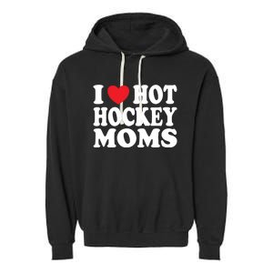 I Heart Hot Hockey Moms Funny I Love Moms Funny Gift Garment-Dyed Fleece Hoodie