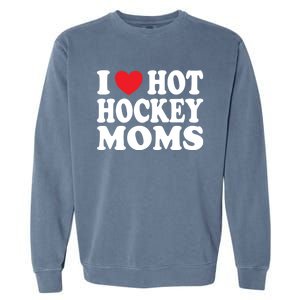 I Heart Hot Hockey Moms Funny I Love Moms Funny Gift Garment-Dyed Sweatshirt