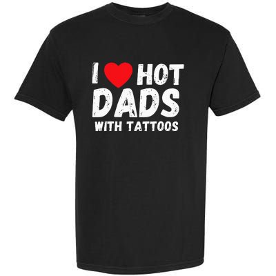 I Heart Hot Dads with Tattoos I Love Hot Dads Garment-Dyed Heavyweight T-Shirt