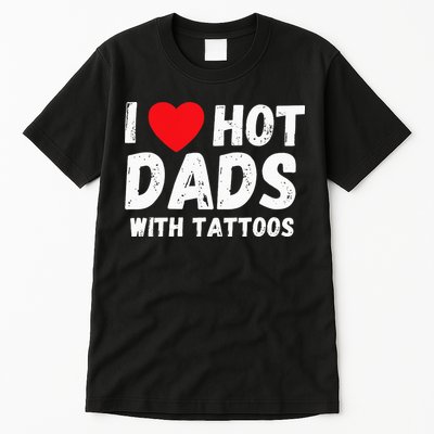 I Heart Hot Dads with Tattoos I Love Hot Dads Tall T-Shirt