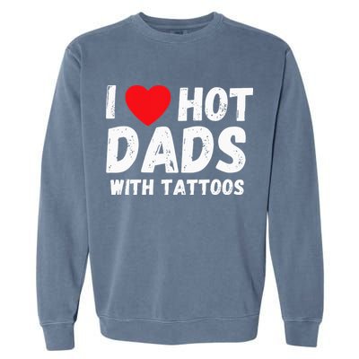 I Heart Hot Dads with Tattoos I Love Hot Dads Garment-Dyed Sweatshirt